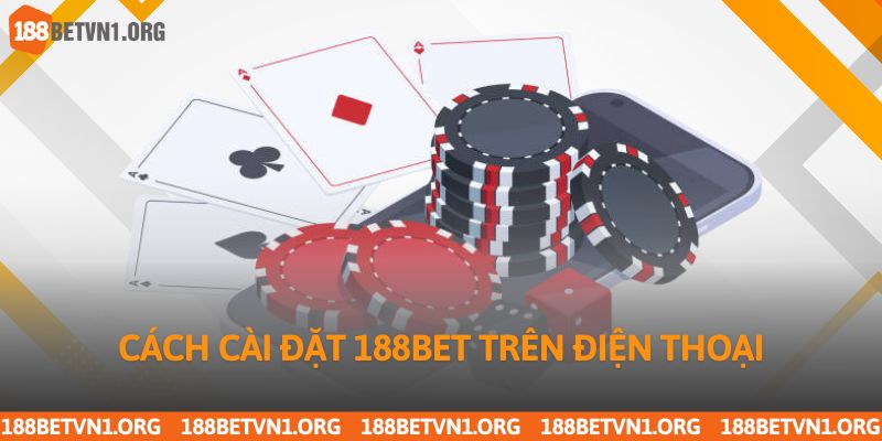 Cách cài đặt ứng dụng 188bet trên điện thoại