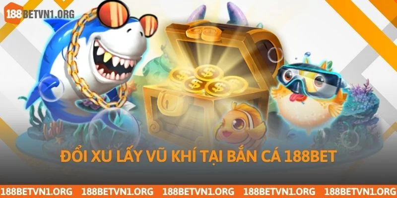 Bắn Cá 188bet 3 Đổi xu lấy vũ khí tại bắn cá 188bet