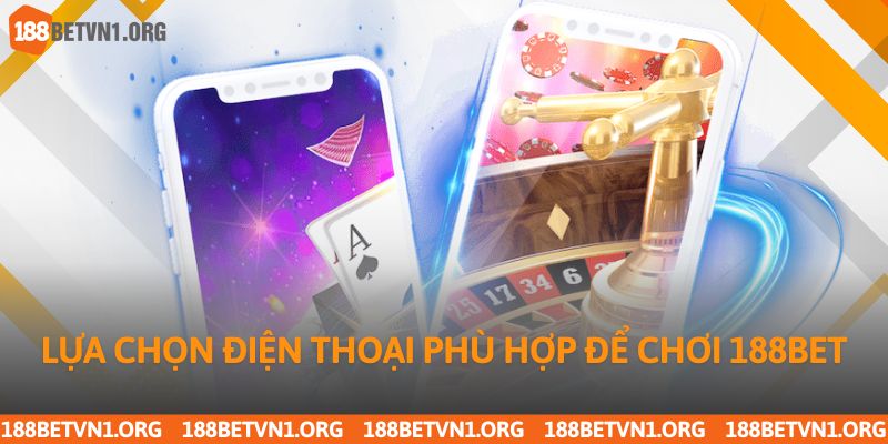 Lựa chọn điện thoại phù hợp để chơi 188bet