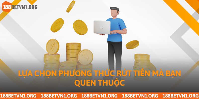Lựa chọn phương thức rút tiền mà bạn quen thuộc