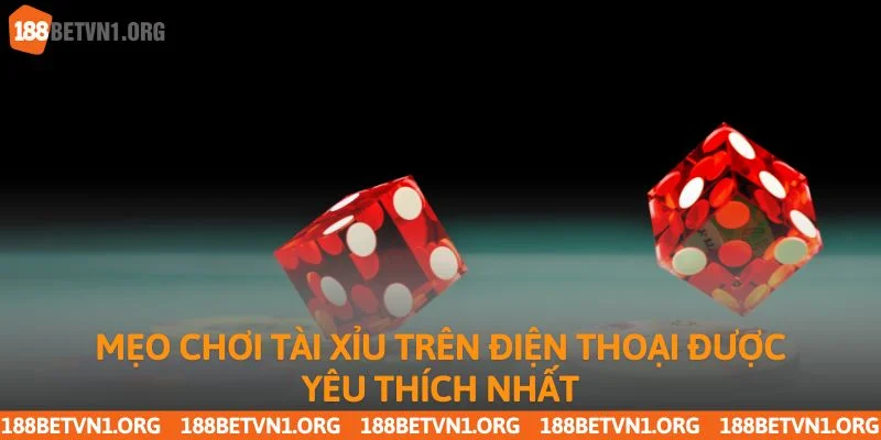 Mẹo Chơi Tài Xỉu Trên Điện Thoại Hiệu Quả Tại 188bet 3 Mẹo chơi tài xỉu trên điện thoại được yêu thích nhất