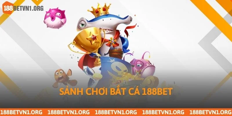 Bắn Cá 188bet 1 Sảnh chơi bắt cá 188bet