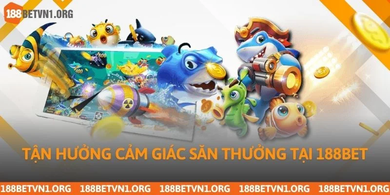 Bắn Cá 188bet 2 Tận hưởng cảm giác săn thưởng tại 188bet