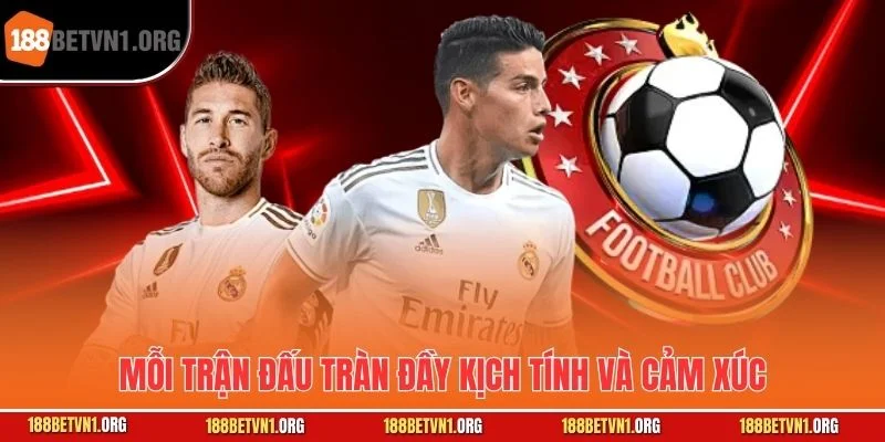 Mỗi trận đấu tràn đầy kịch tính và cảm xúc